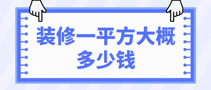 装修一平方大概多少钱(价格明细)