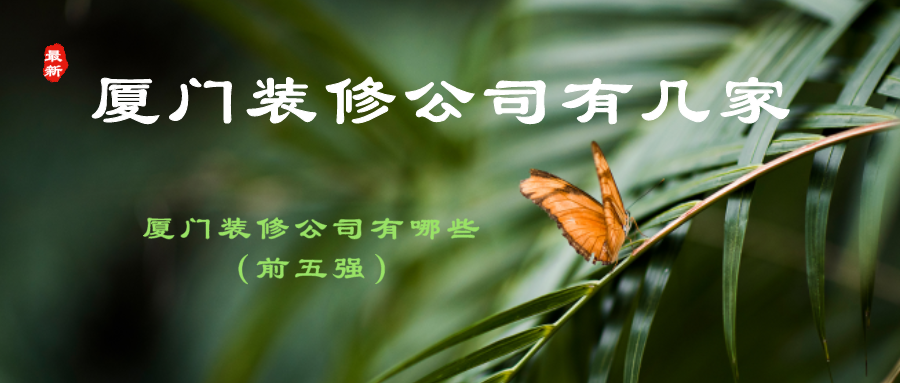厦门装修公司有几家_厦门装修公司有哪些（含地址）