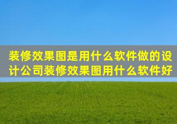 设计公司装修效果图用什么软件