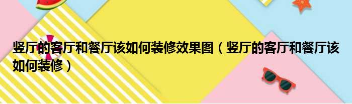 竖厅的客厅和餐厅该如何装修效果图（竖厅的客厅和餐厅该如何装修）