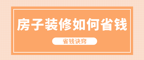 房子装修如何省钱(省钱诀窍)