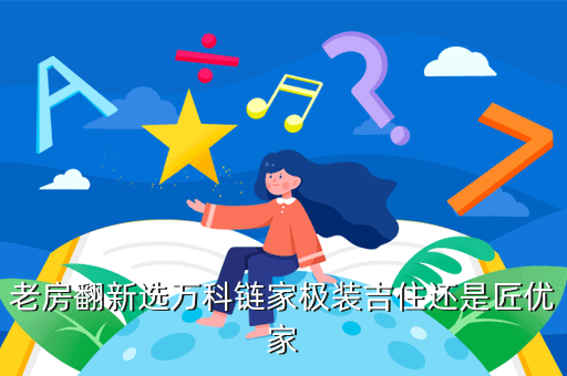 老房翻新选万科链家极装吉住还是匠优家