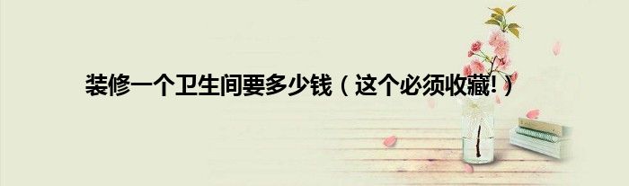 装修一个卫生间要多少钱（这个必须收藏!）