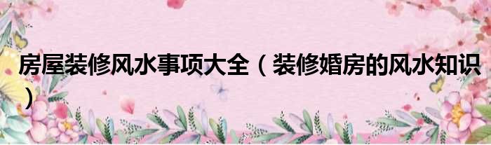 如何看风水?房屋风水知识及_枝江市客厅装修风水知识_装修风水知识