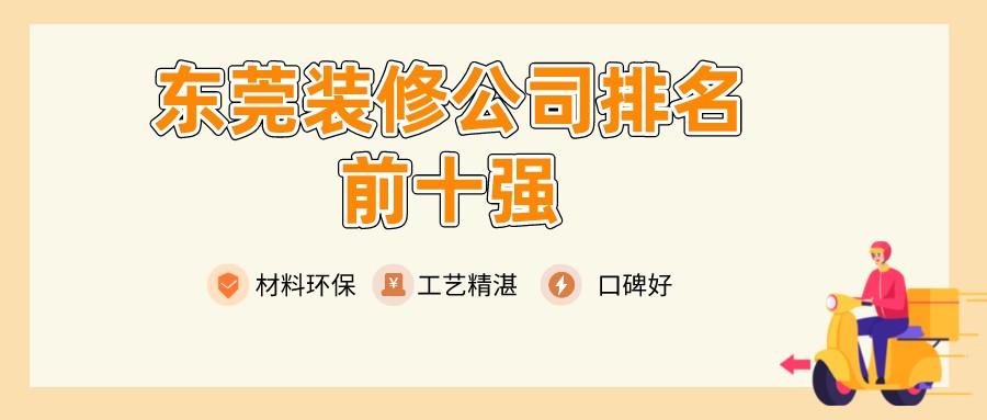 2022东莞十大装修公司口碑排名,东莞靠谱装修公司排名推荐